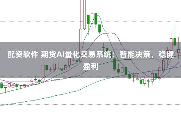 配资软件 期货AI量化交易系统：智能决策，稳健盈利