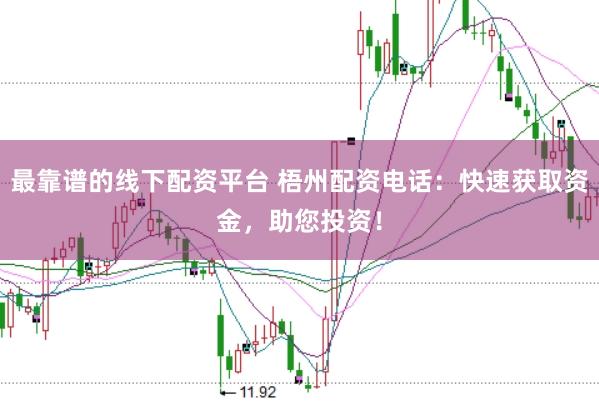 最靠谱的线下配资平台 梧州配资电话：快速获取资金，助您投资！